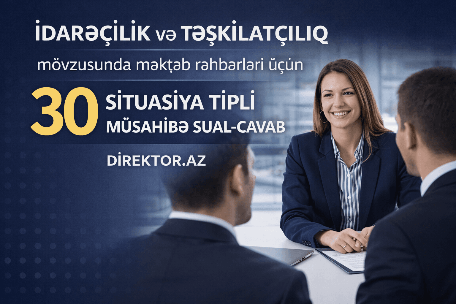 İdarəçilik və təşkilatçılıq mövzusunda məktəb rəhbərləri üçün 30 yeni situasiya tipli müsahibə sual-cavab