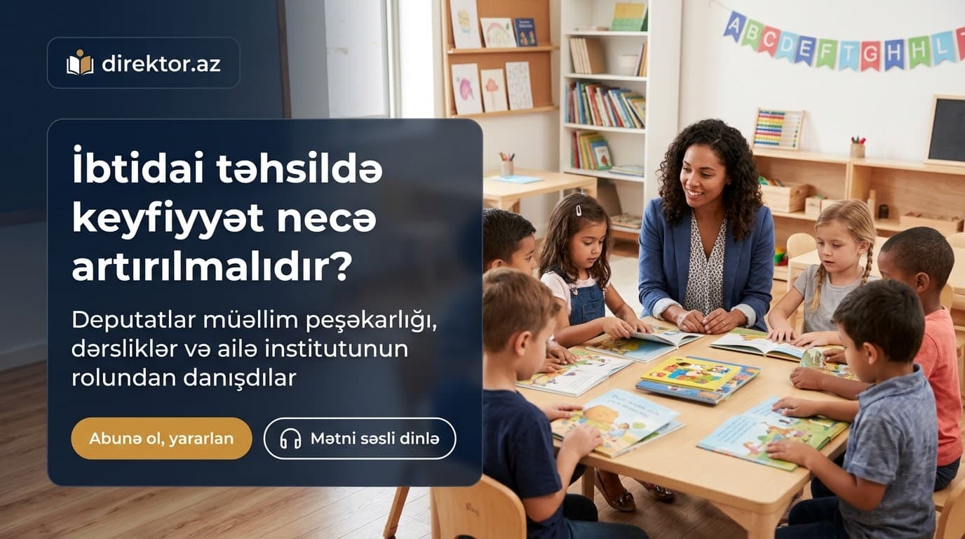 “Savadlı, bilikli, əxlaqlı və mənəviyyatlı müəllimlərə ehtiyacımız var” - DEPUTAT